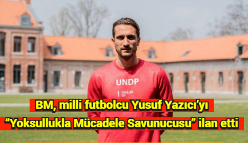 BM, milli futbolcu Yusuf Yazıcı’yı “Yoksullukla Mücadele Savunucusu” ilan etti