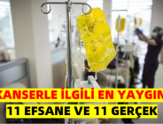 KANSERLE İLGİLİ EN YAYGIN 11 EFSANE VE 11 GERÇEK!