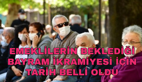 EMEKLİLERİN BEKLEDİĞİ BAYRAM İKRAMİYESİ İÇİN TARİH BELLİ OLDU