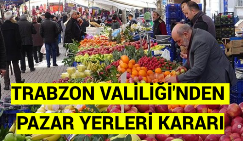 TRABZON VALİLİĞİ’NDEN PAZAR YERLERİ KARARI