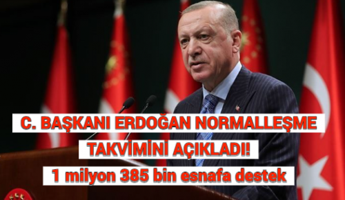 C. BAŞKANI ERDOĞAN NORMALLEŞME TAKVİMİNİ AÇIKLADI! 1 milyon 385 bin esnafa destek