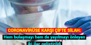 CORONAVİRÜSE KARŞI ÇİFTE SİLAH: Hem bulaşmayı hem de yayılmayı önleyen iki ilaç geliştirildi