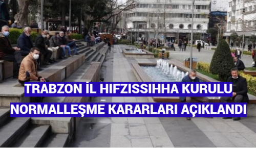 TRABZON İL HIFZISSIHHA KURULU’NDAN NORMALLEŞME KARARLARI AÇIKLANDI