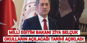 MİLLİ EĞİTİM BAKANI ZİYA SELÇUK, OKULLARIN AÇILACAĞI TARİHİ AÇIKLADI