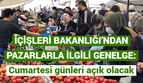 İÇİŞLERİ BAKANLIĞI’NDAN PAZARLARLA İLGİLİ GENELGE: Cumartesi günleri açık olacak