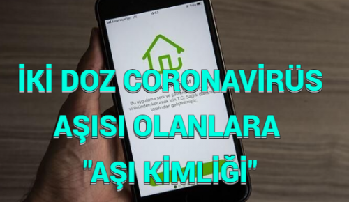 İKİ DOZ CORONAVİRÜS AŞISI OLANLARA “AŞI KİMLİĞİ”