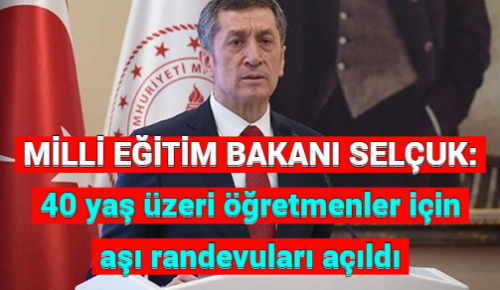 MİLL EĞİTİM BAKANI SELÇUK: 40 yaş üzeri öğretmenler için aşı randevuları açıldı