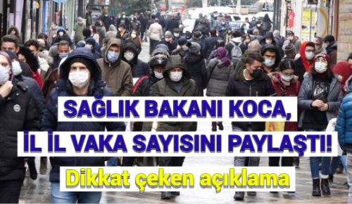 SAĞLIK BAKANI KOCA İL İL VAKA SAYISINI PAYLAŞTI! Dikkat çeken açıklama