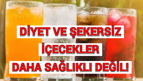 DİYET VE ŞEKERSİZ İÇECEKLER DAHA SAĞLIKLI DEĞİL!