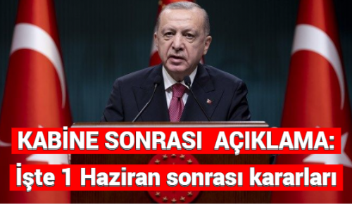 KABİNE SONRASI AÇIKLAMA: İşte 1 Haziran sonrası kararları