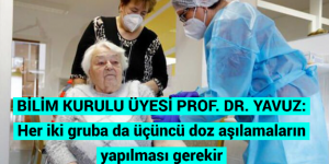 BİLİM KURULU ÜYESİ PROF. DR. YAVUZ; Her iki gruba da üçüncü doz aşılamaların yapılması gerekir