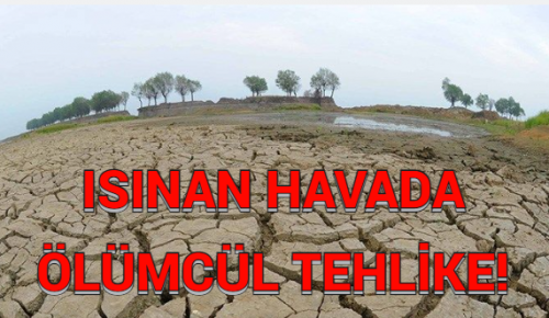 ISINAN HAVADA ÖLÜMCÜL TEHLİKE!