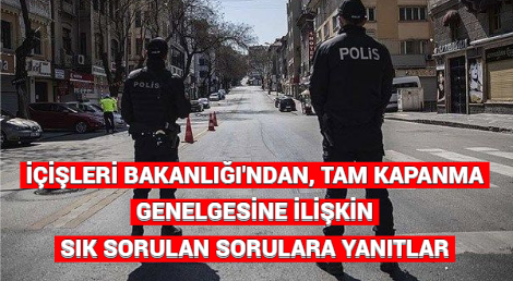 İÇİŞLERİ BAKANLIĞI’NDAN, TAM KAPANMA GENELGESİNE İLİŞKİN SIK SORULAN SORULARA YANITLAR