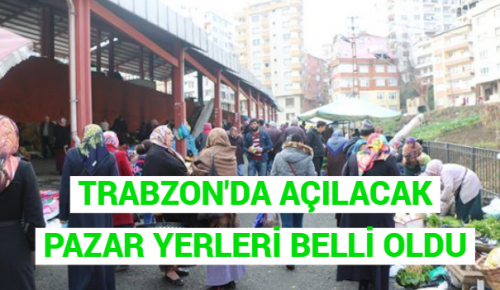 TRABZON’DA AÇILACAK PAZAR YERLERİ BELLİ OLDU