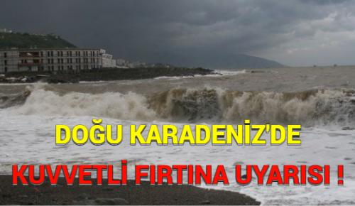 DOĞU KARADENİZ’DE KUVVETLİ FIRTINA UYARISI