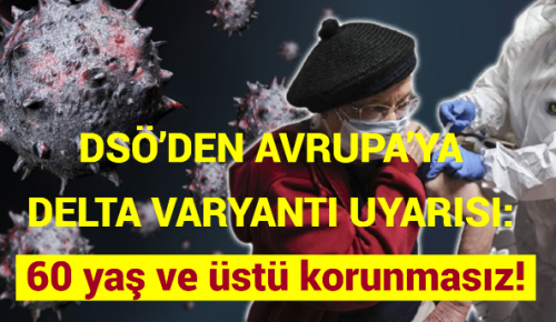 DSÖ’DEN AVRUPA’YA DELTA VARYANTI UYARISI: 60 yaş ve üstü korunmasız