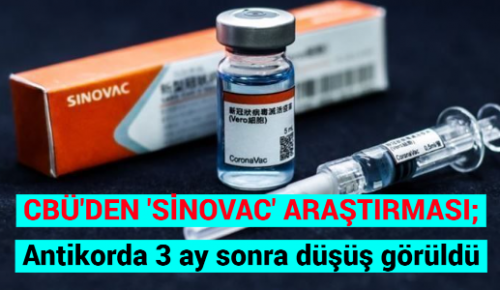 CBÜ’DEN ‘SİNOVAC’ ARAŞTIRMASI; Antikorda 3 ay sonra düşüş görüldü