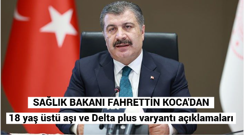 SAĞLIK BAKANI FAHRETTİN KOCA’DAN 18 yaş üstü aşı ve Delta plus varyantı açıklamaları