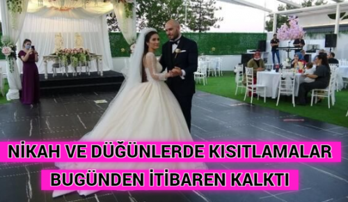 NİKAH VE DÜĞÜNLERDE KISITLAMALAR BUGÜNDEN İTİBAREN KALKTI