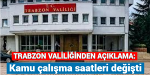 TRABZON VALİLİĞİ AÇIKLADI: Kamu çalışma saatlerine değişti