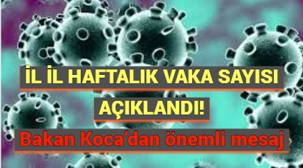 İL İL HAFTALIK VAKA SAYISI AÇIKLANDI! Bakan Koca’dan önemli mesaj