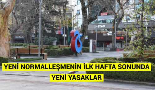 YENİ NORMALLEŞMENİN İLK HAFTA SONUNDA YENİ YASAKLAR