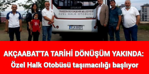 AKÇAABAT’TA TARİHİ DÖNÜŞÜM YAKINDA: Özel Halk Otobüsü taşımacılığı başlıyor