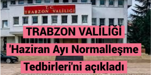 TRABZON VALİLİĞİ ‘Haziran Ayı Normalleşme Tedbirleri’ni açıkladı 