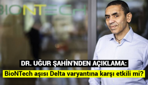 DR. UĞUR ŞAHİN’NDEN AÇIKLAM: BioNTech aşısı Delta varyantına karşı etkili mi?