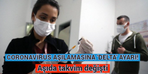 CORONAVİRÜS AŞILAMASINA ‘DELTA’ AYARI! Aşıda takvim değişti