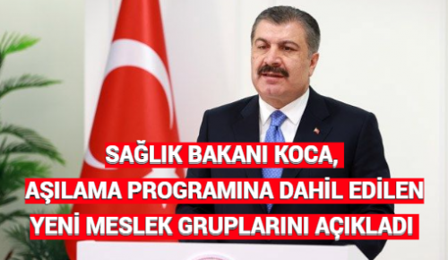 SAĞLIK BAKANI KOCA, AŞILAMA PROGRAMINA DAHİL EDİLEN YENİ MESLEK GRUPLARINI AÇIKLADI