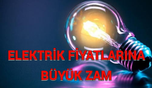 ELEKTRİK FİYATLARINA BÜYÜK ZAM