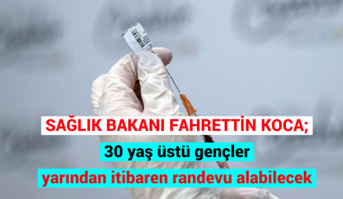 SAĞLIK BAKANI FAHRETTİN KOCA: 30 yaş üstü gençler yarından itibaren randevu alabilecek