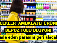 İÇECEKLER ÖNCELİKLİ OLMAK ÜZERE AMBALAJLI ÜRÜNLER DEPOZİTOLU OLUYOR! İade eden parasını geri alacak