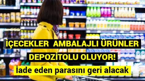 İÇECEKLER ÖNCELİKLİ OLMAK ÜZERE AMBALAJLI ÜRÜNLER DEPOZİTOLU OLUYOR! İade eden parasını geri alacak