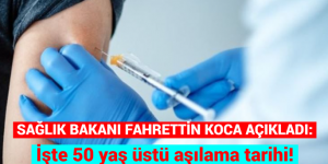 SAĞLIK BAKANI FAHRETTİN KOCA AÇIKLADI: İşte 50 yaş üstü aşılama tarihi!