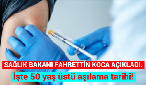 SAĞLIK BAKANI FAHRETTİN KOCA AÇIKLADI: İşte 50 yaş üstü aşılama tarihi!