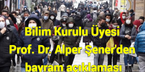 Bilim Kurulu Üyesi Prof. Dr. Alper Şener’den bayram açıklaması