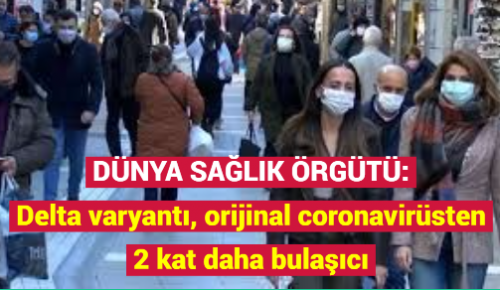 DÜNYA SAĞLIK ÖRGÜTÜ: Delta varyantı, orijinal coronavirüsten 2 kat daha bulaşıcı