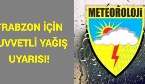 METEOROLOJİ’DEN TRABZON İÇİN TURUNCU ALARM!