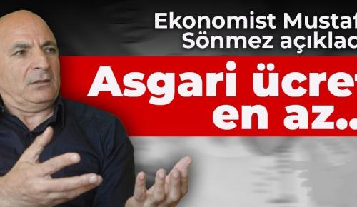 EKONOMİST MUSTAFA SÖNMEZ AÇIKLADI: Asgari ücret en az…