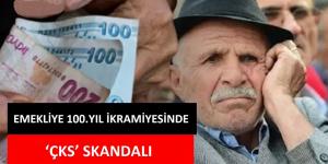 EMEKLİYE 100.YIL İKRAMİYESİNDE ‘ÇKS’ SKANDALI