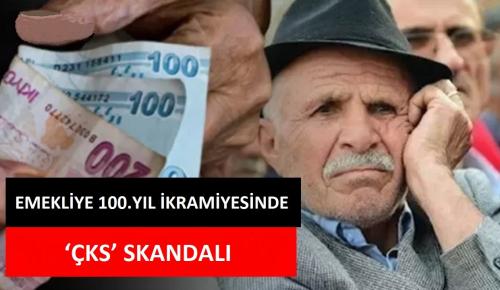 EMEKLİYE 100.YIL İKRAMİYESİNDE ‘ÇKS’ SKANDALI