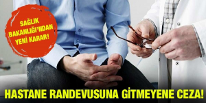 SAĞLIK BAKANLIĞINDAN YENİ KARAR! Hastaneden randevu alıp gitmeyenlere ceza!