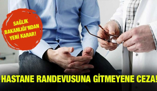 SAĞLIK BAKANLIĞINDAN YENİ KARAR! Hastaneden randevu alıp gitmeyenlere ceza!