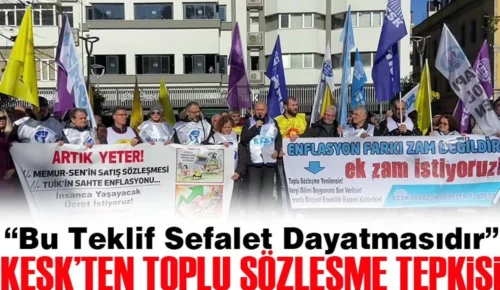 KESK’TEN TOPLU SÖZLEŞME TEPKİSİ: “Bu teklif sefalet dayatmasıdır”