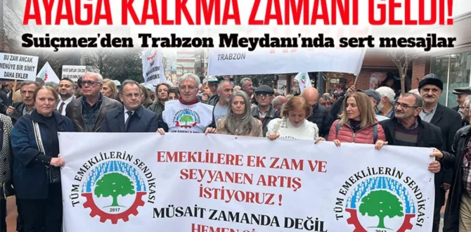 TRABZON MEYDANI’NDA SERT MESAJLAR: Emeklinin geçim sorunu acil, “Müsait zamanda” değil, hemen şimdi!