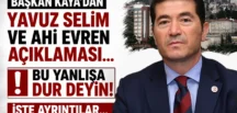 BAŞKAN KAYA’DAN YAVUZ SELİM VE AHİ EVREN AÇIKLAMASI… Bu yanlışa dur deyin!