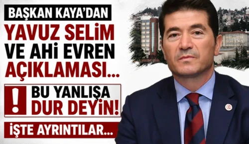 BAŞKAN KAYA’DAN YAVUZ SELİM VE AHİ EVREN AÇIKLAMASI… Bu yanlışa dur deyin!