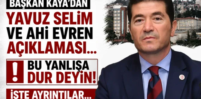 BAŞKAN KAYA’DAN YAVUZ SELİM VE AHİ EVREN AÇIKLAMASI… Bu yanlışa dur deyin!
